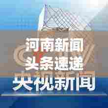 河南新闻头条速递，今日热点聚焦