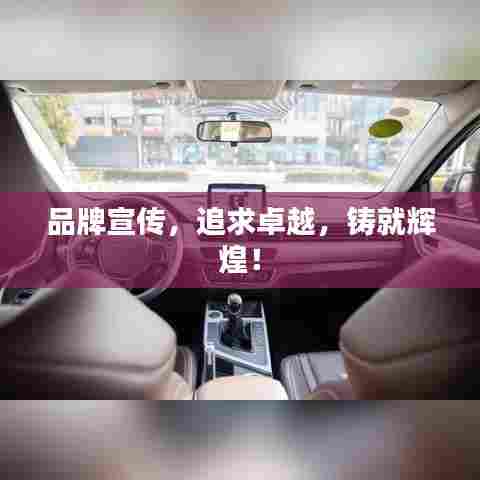 品牌宣传,追求卓越,铸就辉煌!