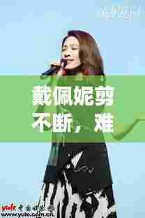 戴佩妮剪不断，难忘的情感旋律