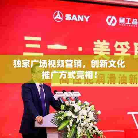 独家广场视频营销,创新文化推广方式亮相!