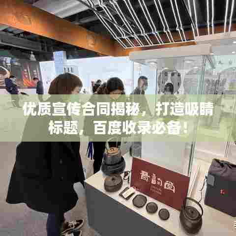 优质宣传合同揭秘,打造吸睛标题,百度收录必备!