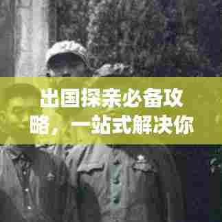 出国探亲必备攻略,一站式解决你的旅行疑惑