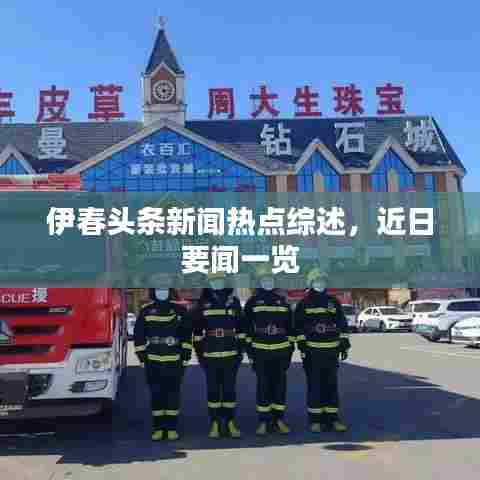 伊春头条新闻热点综述,近日要闻一览