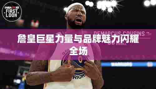 詹皇巨星力量与品牌魅力闪耀全场