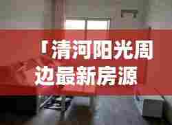 「清河阳光周边最新房源,租房信息一网打尽」