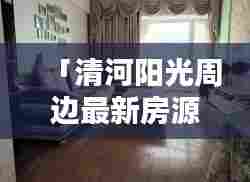 「清河阳光周边最新房源,租房信息一网打尽」