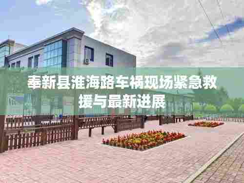 奉新县淮海路车祸现场紧急救援与最新进展