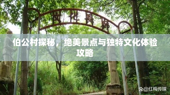 伯公村探秘,绝美景点与独特文化体验攻略