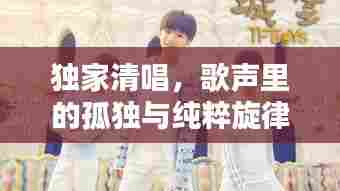 独家清唱，歌声里的孤独与纯粹旋律