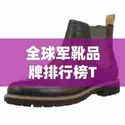 全球军靴品牌排行榜TOP，哪些品牌独占鳌头？
