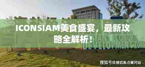 ICONSIAM美食盛宴,最新攻略全解析!