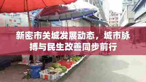 新密市关城发展动态，城市脉搏与民生改善同步前行