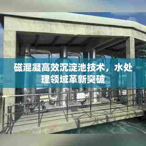磁混凝高效沉淀池技术，水处理领域革新突破