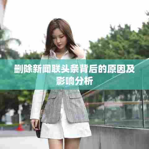 删除新闻联头条背后的原因及影响分析