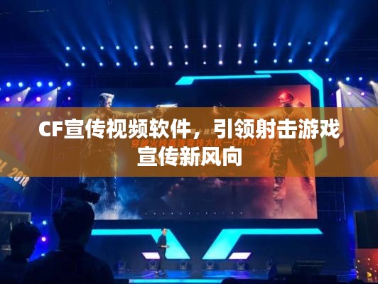 CF宣传视频软件,引领射击游戏宣传新风向