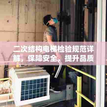 二次结构电梯检验规范详解,保障安全,提升品质
