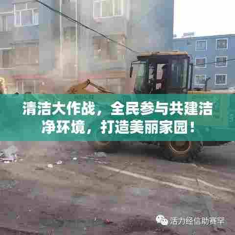 清洁大作战,全民参与共建洁净环境,打造美丽家园!