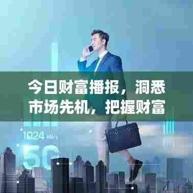 今日财富播报,洞悉市场先机,把握财富脉搏