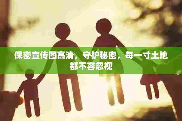 保密宣传图高清，守护秘密，每一寸土地都不容忽视