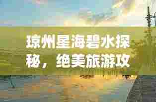 琼州星海碧水探秘,绝美旅游攻略
