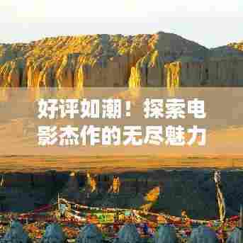 好评如潮！探索电影杰作的无尽魅力
