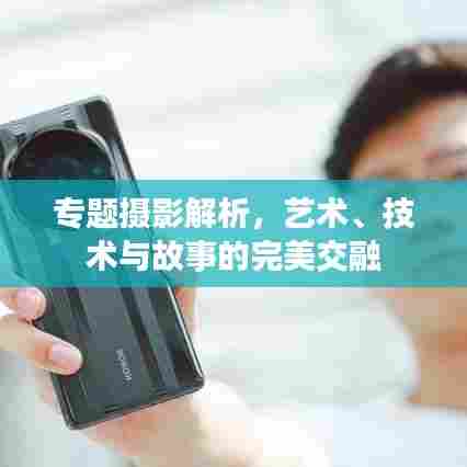 专题摄影解析,艺术、技术与故事的完美交融
