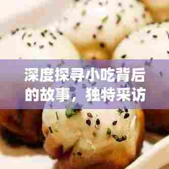 深度探寻小吃背后的故事,独特采访之旅揭秘美食文化魅力