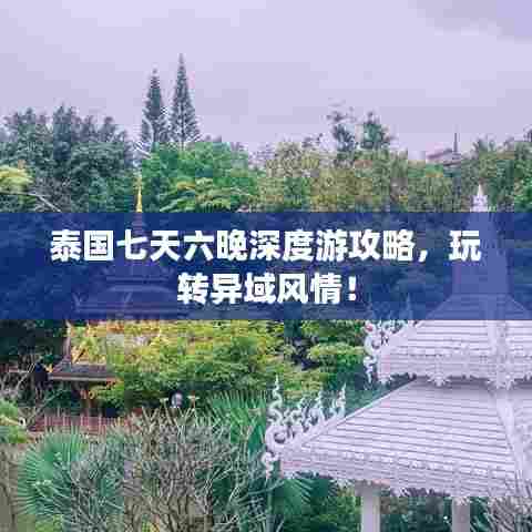 泰国七天六晚深度游攻略，玩转异域风情！