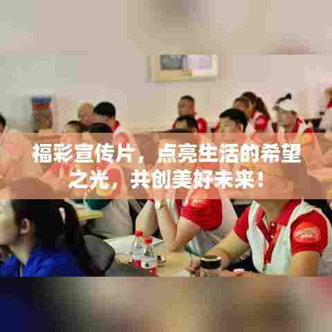 福彩宣传片，点亮生活的希望之光，共创美好未来！