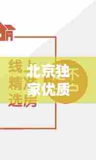 北京独家优质房源精选,专业中介服务助您安家落户!