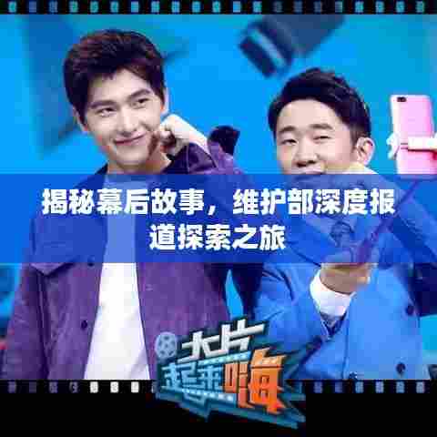 揭秘幕后故事，维护部深度报道探索之旅