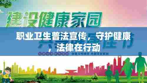 职业卫生普法宣传，守护健康，法律在行动