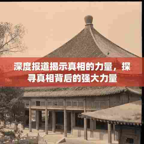 深度报道揭示真相的力量,探寻真相背后的强大力量