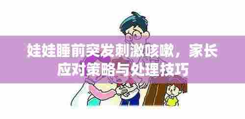 娃娃睡前突发刺激咳嗽，家长应对策略与处理技巧
