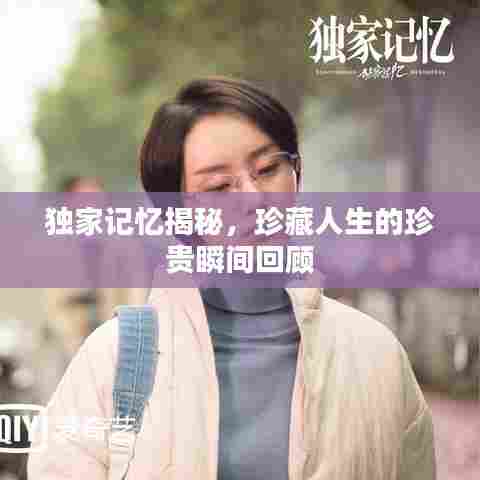 独家记忆揭秘，珍藏人生的珍贵瞬间回顾