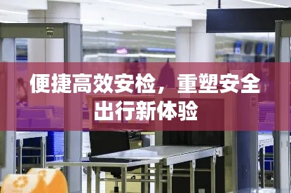 便捷高效安检，重塑安全出行新体验