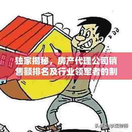 独家揭秘，房产代理公司销售额排名及行业领军者的制胜武器！
