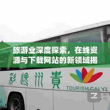旅游业深度探索,在线资源与下载网站的新领域揭秘