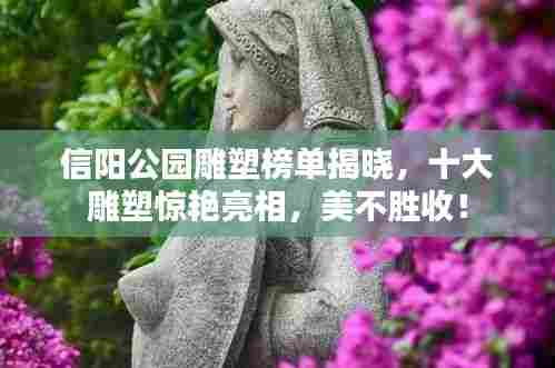 信阳公园雕塑榜单揭晓，十大雕塑惊艳亮相，美不胜收！