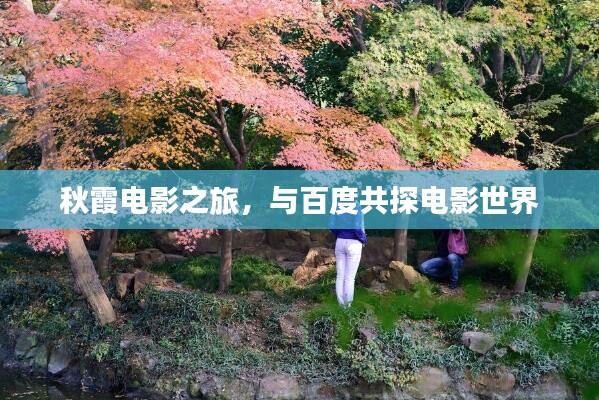 秋霞电影之旅,与百度共探电影世界