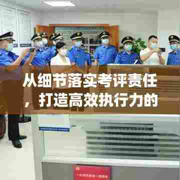 从细节落实考评责任,打造高效执行力的秘诀所在