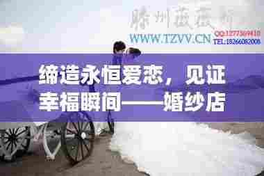缔造永恒爱恋，见证幸福瞬间——婚纱店的浪漫承诺