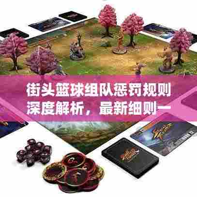 街头篮球组队惩罚规则深度解析，最新细则一网打尽！