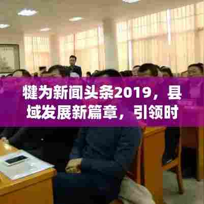 犍为新闻头条2019,县域发展新篇章,引领时代潮流