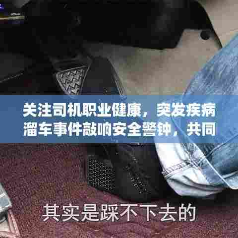 关注司机职业健康，突发疾病溜车事件敲响安全警钟，共同筑牢安全防线