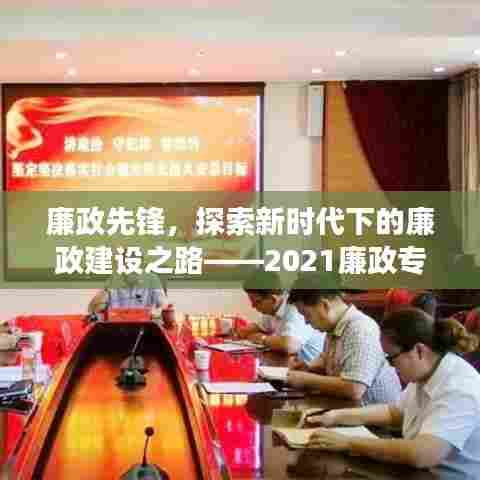 廉政先锋,探索新时代下的廉政建设之路——2021廉政专题党课深度解读