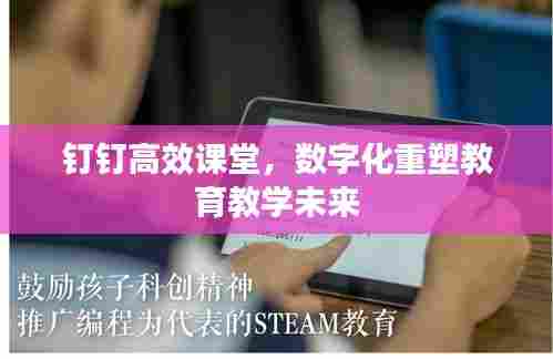 钉钉高效课堂,数字化重塑教育教学未来
