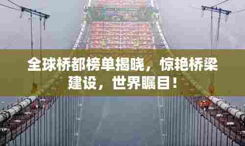 全球桥都榜单揭晓,惊艳桥梁建设,世界瞩目!