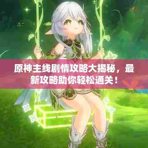 原神主线剧情攻略大揭秘,最新攻略助你轻松通关!