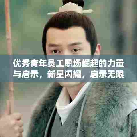 优秀青年员工职场崛起的力量与启示，新星闪耀，启示无限
